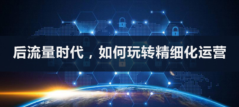 后流量时代，如何玩转精细化运营_爱运营
